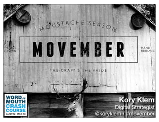 Kory Klem
       Digital Strategist
@koryklem / #movember
 