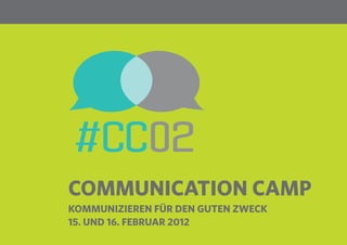 1




COMMUNICATION CAMP
KOMMUNIZIEREN FÜR DEN GUTEN ZWECK
15. UND 16. FEBRUAR 2012
 