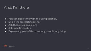 And, I’m there
● You can book time with me using calendly
● Sit on the research together
● Ask theoretical questions
● Ask speciﬁc doubts
● Explain any part of the company, people, anything
29
 