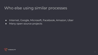 Who else using similar processes
● Internet, Google, Microsoft, Facebook, Amazon, Uber
● Many open source projects
37
 