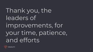 Thank you, the
leaders of
improvements, for
your time, patience,
and efforts
4
 