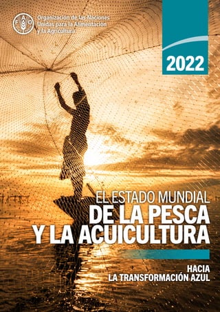 HACIA
LA TRANSFORMACIÓN AZUL
2022
DE LA PESCA
Y LA ACUICULTURA
ELESTADOMUNDIAL
 