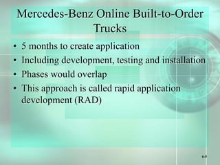 6-5
Mercedes-Benz Online Built-to-Order
Trucks
• 5 months to create application
• Including development, testing and installation
• Phases would overlap
• This approach is called rapid application
development (RAD)
 