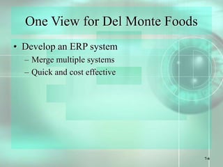 7-6
One View for Del Monte Foods
• Develop an ERP system
– Merge multiple systems
– Quick and cost effective
 