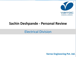 1
Sachin Deshpande - Personal Review
Electrical Division
Varroc Engineering Pvt. Ltd.
 