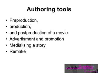 Authoring tools
• Preproduction,
• production,
• and postproduction of a movie
• Advertisment and promotion
• Medialising a story
• Remake
 