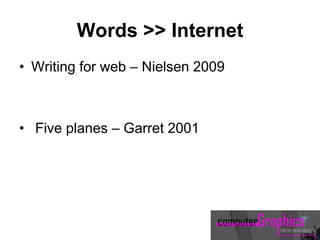 Words >> Internet
• Writing for web – Nielsen 2009
• Five planes – Garret 2001
 