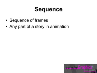 Sequence
• Sequence of frames
• Any part of a story in animation
 