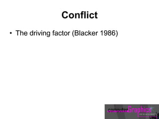 Conflict
• The driving factor (Blacker 1986)
 