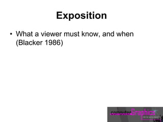 Exposition
• What a viewer must know, and when
(Blacker 1986)
 