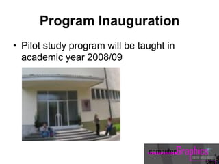 Program Inauguration
• Pilot study program will be taught in
academic year 2008/09
 