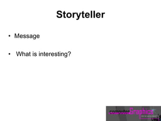 Storyteller
• Message
• What is interesting?
 