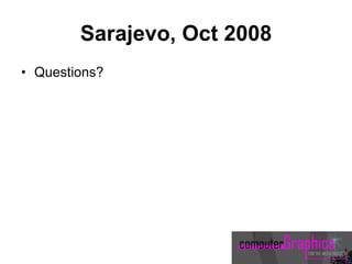 Sarajevo, Oct 2008
• Questions?
 