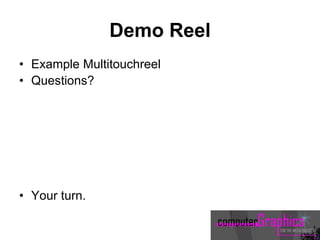 Demo Reel
• Example Multitouchreel
• Questions?
• Your turn.
 