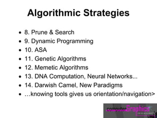 Algorithmic Strategies
 8. Prune & Search
 9. Dynamic Programming
 10. ASA
 11. Genetic Algorithms
 12. Memetic Algorithms
 13. DNA Computation, Neural Networks...
 14. Darwish Camel, New Paradigms
 …knowing tools gives us orientation/navigation>
 
