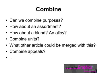 Combine
• Can we combine purposes?
• How about an assortment?
• How about a blend? An alloy?
• Combine units?
• What other article could be merged with this?
• Combine appeals?
• …
 