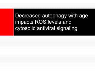 Decreased autophagy with age
impacts ROS levels and
cytosolic antiviral signaling
 