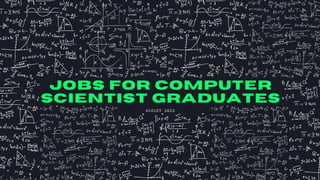 JOBS FOR COMPUTER
SCIENTIST GRADUATES
AUGUST 2022
 