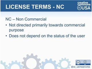 NC – Non Commercial
• Not directed primarily towards commercial
purpose
• Does not depend on the status of the user
LICENSE TERMS - NC
 