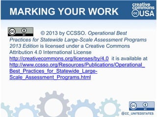 MARKING YOUR WORK
© 2013 by CCSSO. Operational Best
Practices for Statewide Large-Scale Assessment Programs
2013 Edition is licensed under a Creative Commons
Attribution 4.0 International License
http://creativecommons.org/licenses/by/4.0 it is available at
http://www.ccsso.org/Resources/Publications/Operational_
Best_Practices_for_Statewide_Large-
Scale_Assessment_Programs.html
 