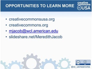 • creativecommonsusa.org
• creativecommons.org
• mjacob@wcl.american.edu
• slideshare.net/MeredithJacob
OPPORTUNITIES TO LEARN MORE
 