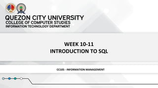 WEEK 10-11
INTRODUCTION TO SQL
CC105 - INFORMATION MANAGEMENT
 