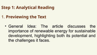 Step 1: Analytical Reading
1. Previewing the Text
• General Idea: The article discusses the
importance of renewable energy for sustainable
development, highlighting both its potential and
the challenges it faces.
 