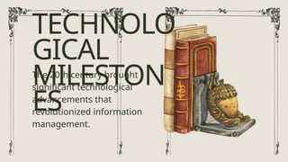 TECHNOLO
GICAL
MILESTON
ES
The 20th century brought
significant technological
advancements that
revolutionized information
management.
 
