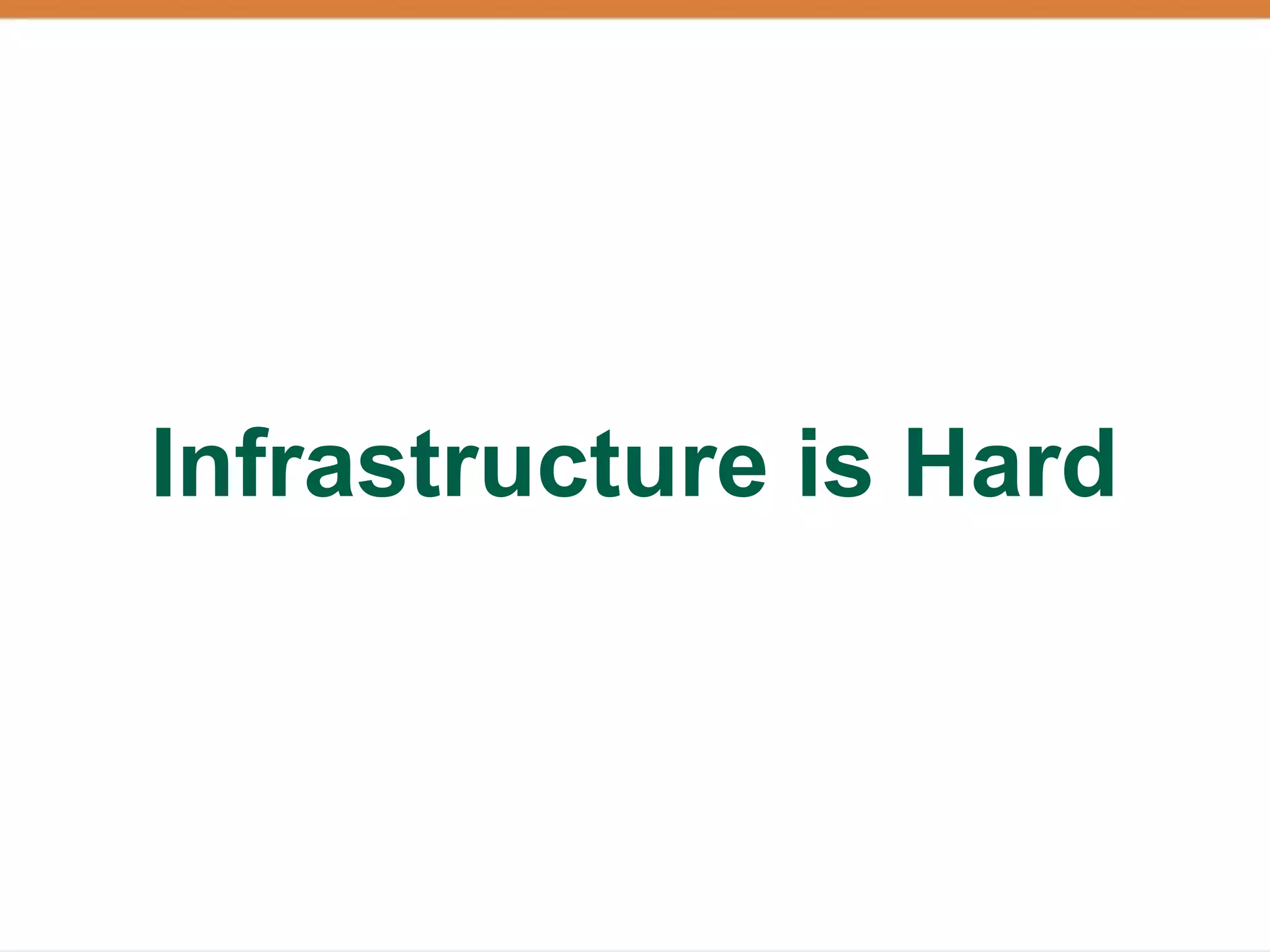 Infrastructure is Hard
 