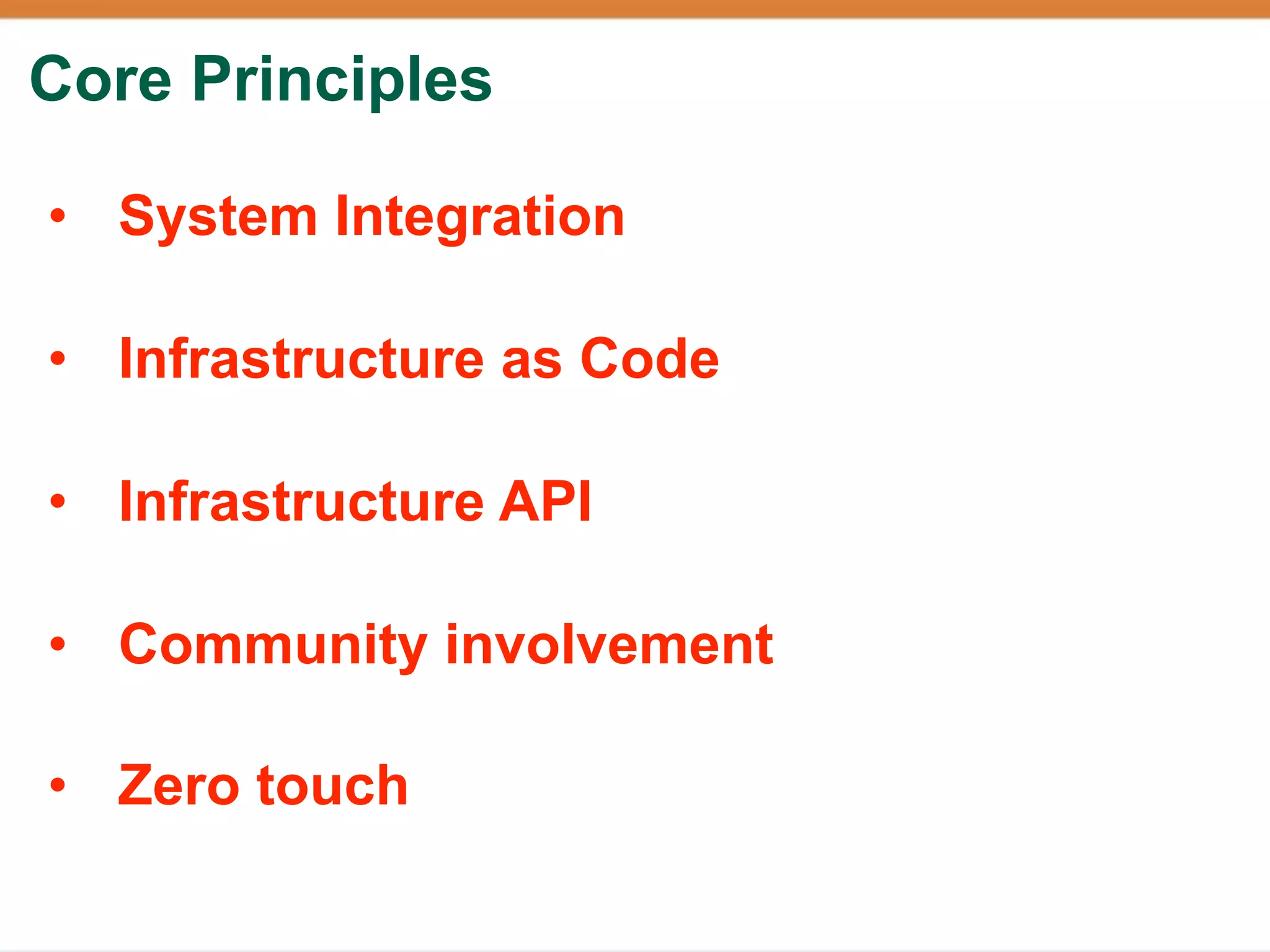 Core Principles

• System Integration

• Infrastructure as Code

• Infrastructure API

• Community involvement

• Zero touch
 