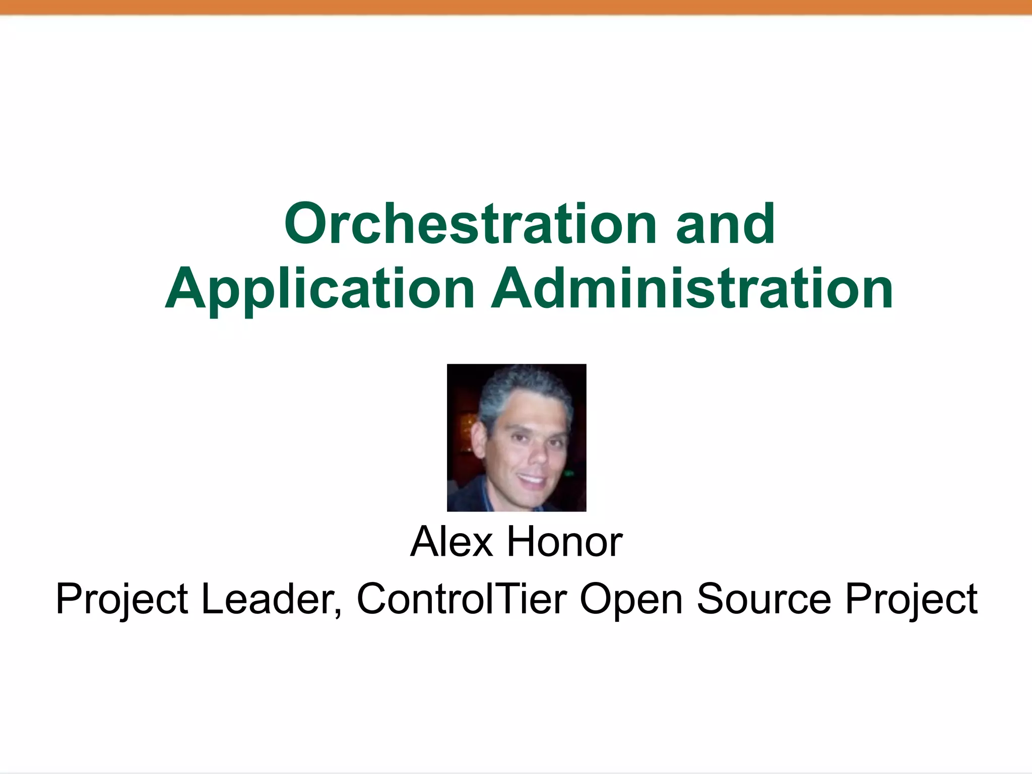 Orchestration and
     Application Administration



                  Alex Honor
Project Leader, ControlTier Open Source Project
 