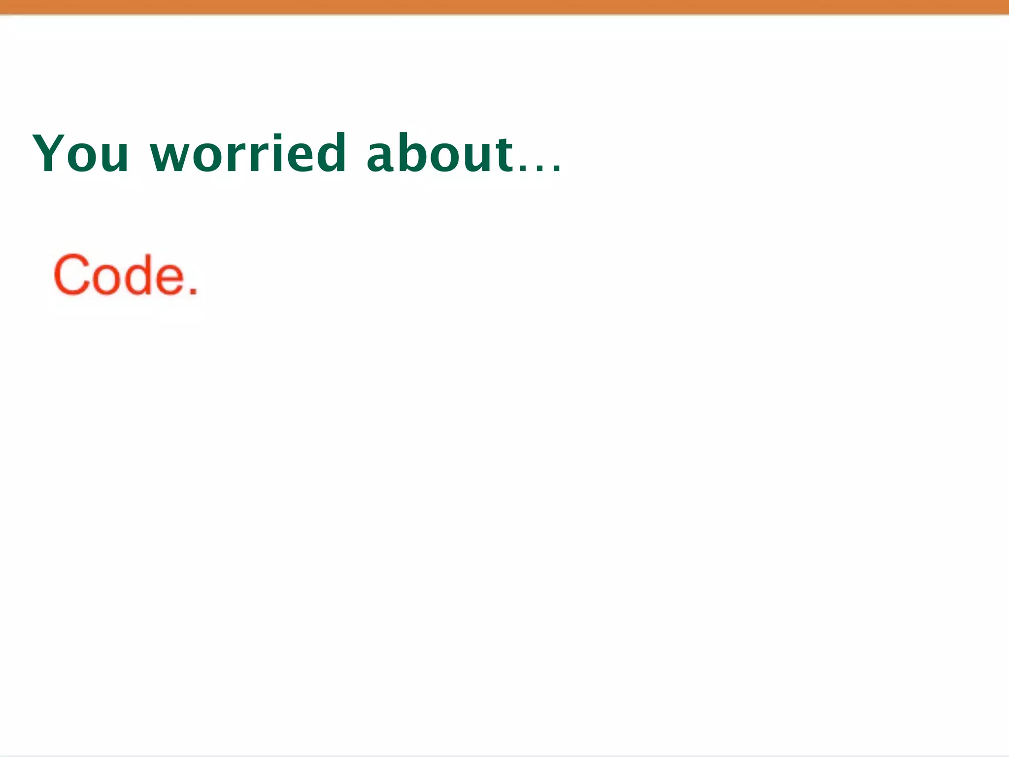 You worried about…
 