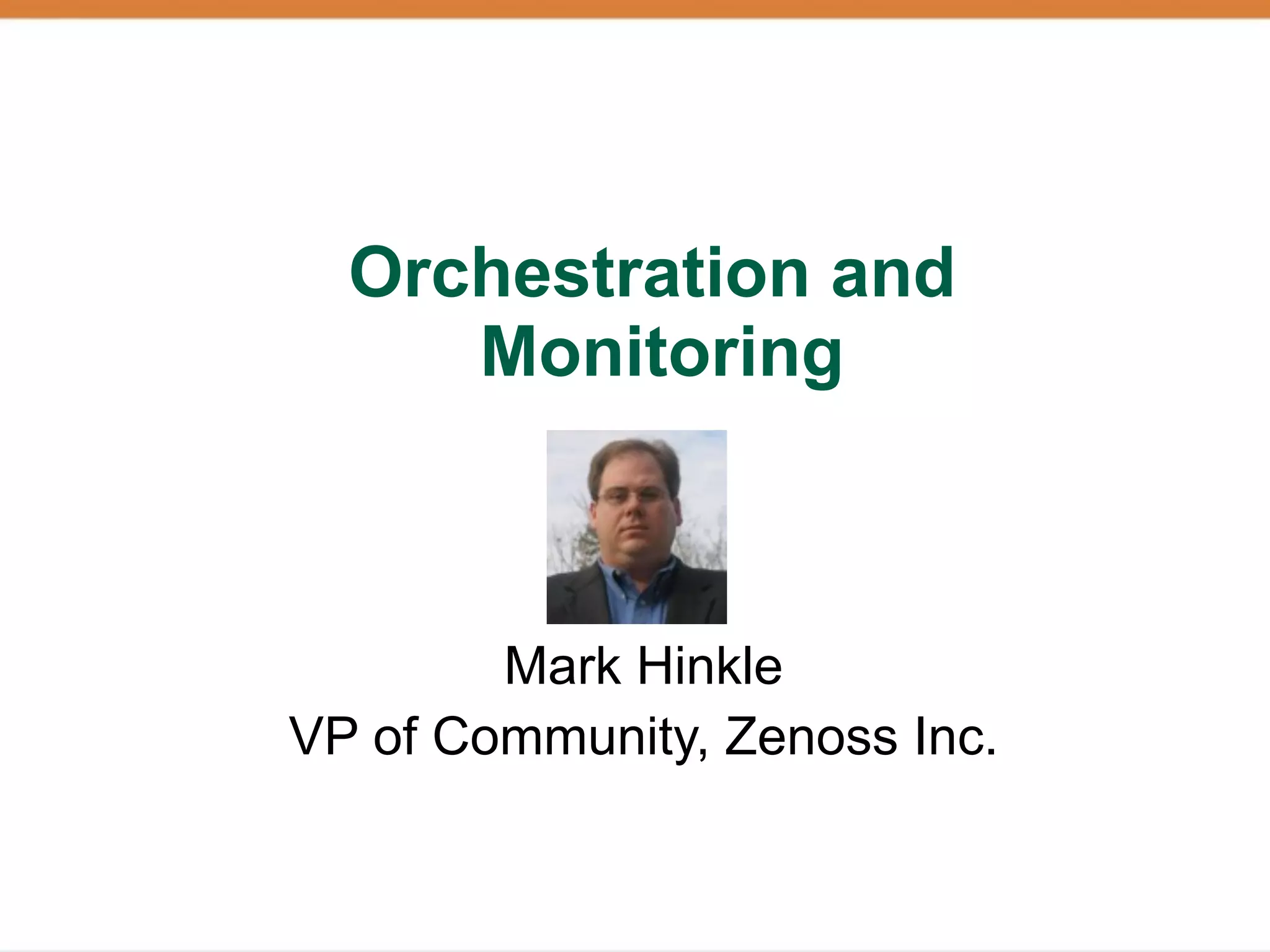 Orchestration and
     Monitoring



        Mark Hinkle
VP of Community, Zenoss Inc.
 
