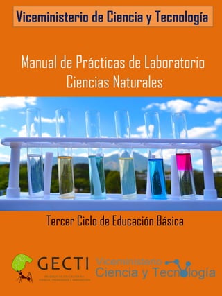 Manual de Prácticas de Laboratorio
Ciencias Naturales
Tercer Ciclo de Educación Básica
Viceministerio de Ciencia y Tecnología
 