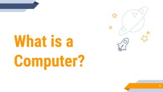 What is a
Computer?
5
 