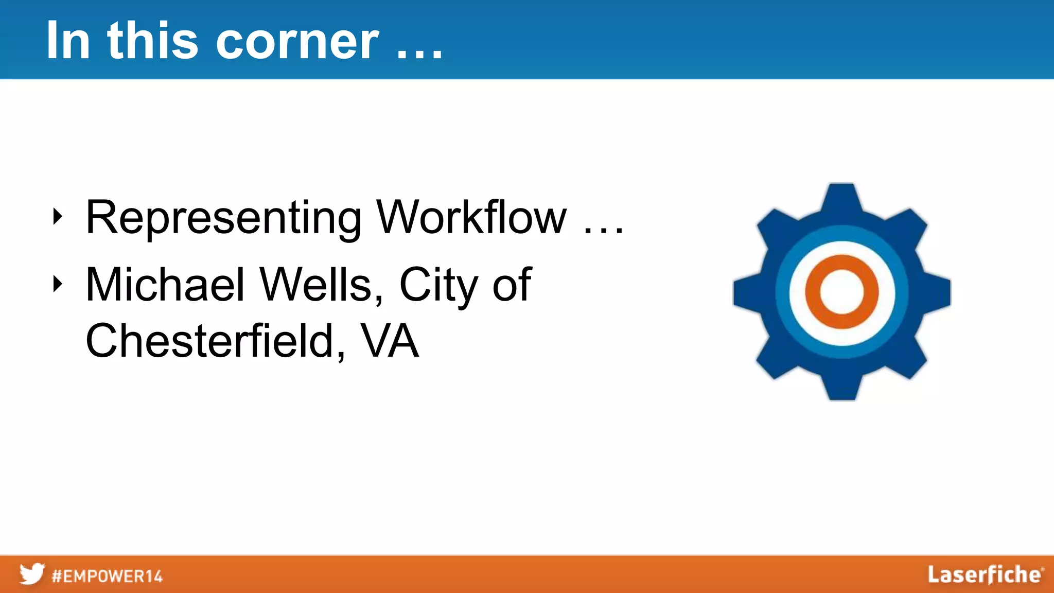 In this corner …
‣ Representing Workflow …
‣ Michael Wells, City of
Chesterfield, VA
 