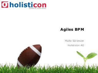Malte Sörensen
Holisticon AG
Agiles BPM
 