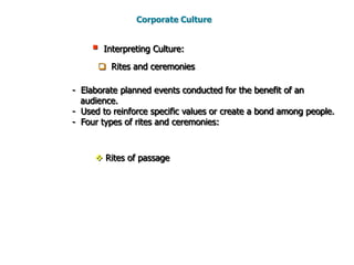 Set of key behaviors, beliefs and shared understandings that are shared by members of the organization.Defines basic organizational values and communicates to new members the correct way to think and act.Each firm has a distinct culture.Corporate Culture  Interpreting Culture: