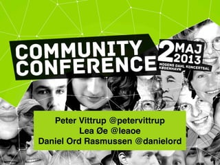 Peter Vittrup @petervittrup
Lea Øe @leaoe
Daniel Ord Rasmussen @danielord
 