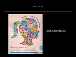 Prosumer Promoção “eu faço a megazine” do suplemento do jornal O Globo (25/08)  