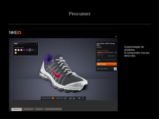 Prosumer Customização de produtos.  O consumidor cria seu tênis nike.  