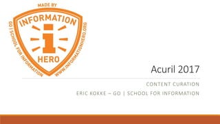 Acuril 2017
CONTENT CURATION
ERIC KOKKE – GO | SCHOOL FOR INFORMATION
 