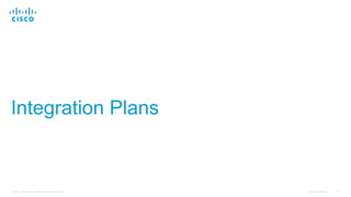 Cisco Confidential 27© 2016 Cisco and/or its affiliates. All rights reserved.
Integration Plans
 