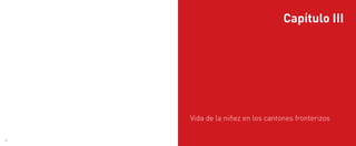 44 45
Vida de la niñez en los cantones fronterizos
Capítulo III
 