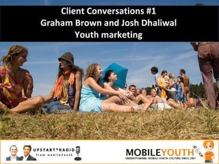 Client Conversations #1 Graham Brown and Josh Dhaliwal Youth marketing 