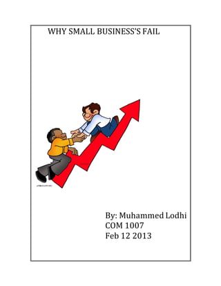 WHY SMALL BUSINESS’S FAIL
By: Muhammed Lodhi
COM 1007
Feb 12 2013
 