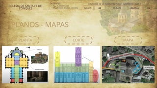 PLANTA MAPA
CORTE
PLANOS - MAPAS
DOCENTES:
• ARQ. . VLADIMIRO LAMI
• ARQ..ATHINEOS ROMERO, ARGYRIOS.
IGLESIA DE SANTA FE DE
CONQUES GRUPO 03 LAMINA 05
HISTORIA DE LA ARQUITECTURA I -SEMESTRE 2025 I
11-0425
 