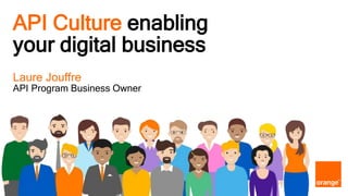 1 Interne Orange
API Culture enabling
your digital business
Laure Jouffre
API Program Business Owner
 