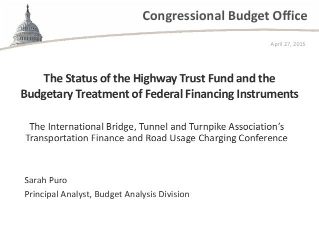 Congressional Budget Office
The Status of the Highway Trust Fund and the
Budgetary Treatment of Federal Financing Instrume...