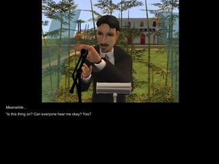 Meanwhile…
“Is this thing on? Can everyone hear me okay? Yes?
 